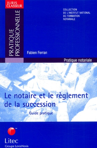Fabien Ferran - Le notaire et le règlement de la succession - Guide pratique.