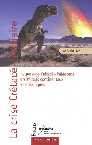 Fabien Galy - La crise Crétacé-Tertiaire - Le passage Crétacé-Paléocène en milieux continentaux et océaniques.