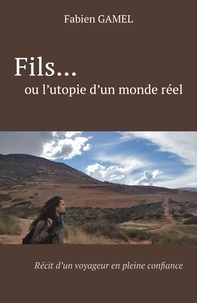 Livres téléchargement gratuit pdf Fils... ou l'utopie d'un monde réel  - Récit d'un voyageur en pleine confiance in French FB2 9782379790959