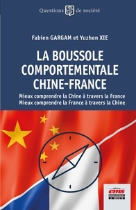 Fabien Gargam et Yuzhen Xie - La boussole comportementale Chine-France - Mieux comprendre la Chine à travers la France. Mieux comprendre la France à travers la Chine.