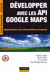 Fabien Goblet et Michel Dirix - Développer avec les API Google Maps - Applications web, iPhone et Android.