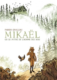 Fabien Grolleau - Mikaël ou le mythe de l'homme des bois.