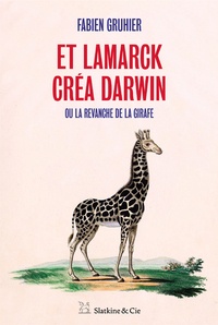 Fabien Gruhier - Et Lamarck créa Darwin.