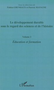 Fabien Grumiaux et Patrick Matagne - Le développement durable sous le regard des sciences et de l'histoire - Volume 1 : éducation et formation.