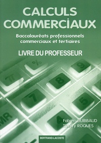 Fabien Guibbaud et Thierry Roques - Calculs commerciaux Baccalauréats professionnels commerciaux et tertiaires - Livre du professeur.
