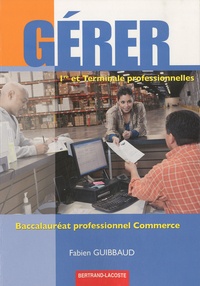 Fabien Guibbaud - Gérer 1re et Tle professionnelles Bac pro commerce.