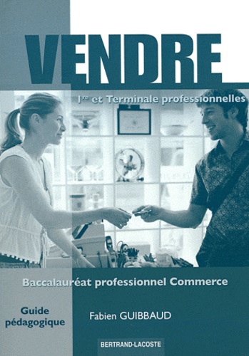 Fabien Guibbaud - Vendre 1e et Tle Bac pro commerce - Guide pédagogique corrigé.