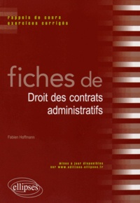 Fabien Hoffmann - Fiches de droit des contrats administratifs - Rappels de cours et exercices corrigés.