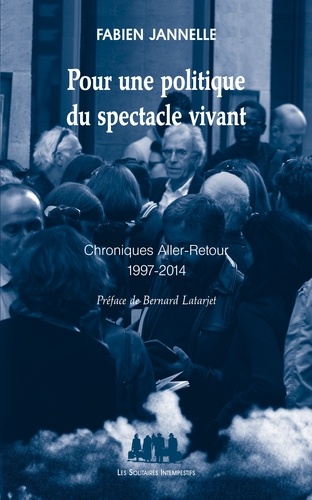 Fabien Jannelle - Pour une politique du spectacle vivant - Chroniques aller-retour 1997-2014.