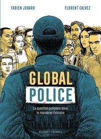 Fabien Jobard et Florent Calvez - Global police - La question policière dans le monde et l'histoire.