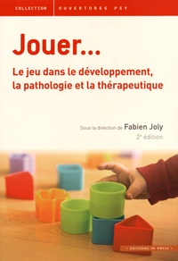 Fabien Joly - Jouer... - Le jeu dans le développement, la pathologie et la thérapeutique.