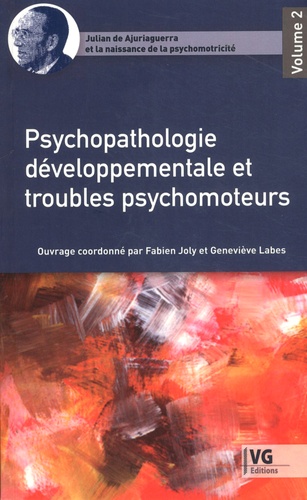 Julian de Ajuriaguerra et la naissance de la psychomotricité. Volume 2, Psychopatologie développementale et troubles psychomoteurs