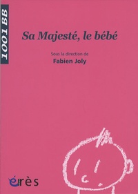 Fabien Joly - Sa Majesté, le bébé.