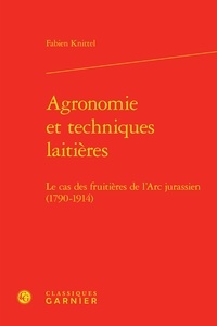 Fabien Knittel - Agronomie et techniques laitières - Le cas des fruitières de l'arc jurassien (1790-1914).