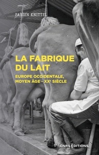 Fabien Knittel - La fabrique du lait - Europe occidentale, Moyen-Age XXe siècle.