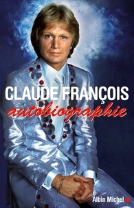 Fabien Lecoeuvre - Claude François, autobiographie.
