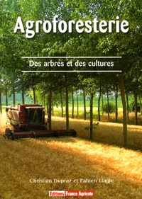 Fabien Liagre et Christian Dupraz - Agroforesterie - Des arbres et des cultures.