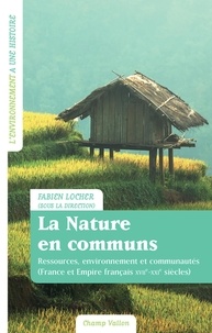 Fabien Locher - La nature en communs - Ressources, environnement et communauté (France et Empire français XVIIe-XXIe siècle).