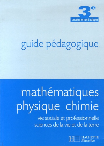 Fabien Maestracci et Joël Rivoal - Mathématiques Physique Chimie 3ème enseignement adapté - Guide pédagogique.