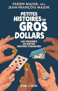 Fabien Major et Jean-françois Major - Petites histoires de gros dollars - Les origines de notre univers financier.