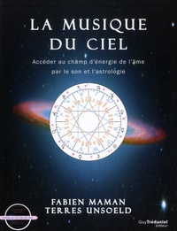 Fabien Maman et Terres Unsoeld - La musique du ciel - Accéder au champ d'énergie, de l'âme par le son et l'astrologie. 1 CD audio