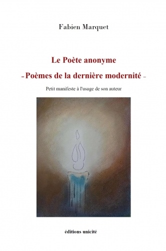 Fabien Marquet - Le Poète anonyme – Poèmes de la dernière modernité - Petit manifeste à l'usage de son auteur.