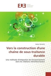 Fabien Michelin - Vers la construction d'une chaîne de sous-traitance durable - Une méthode d'intégration de l'environnement dans les relations client/fournisseur.