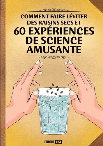 Fabien Mieturka - Comment faire léviter des raisins secs et 60 expériences de science amusante.