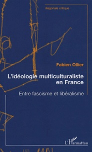 Fabien Ollier - Idéologie multiculturaliste en France - Entre fascisme et libéralisme.