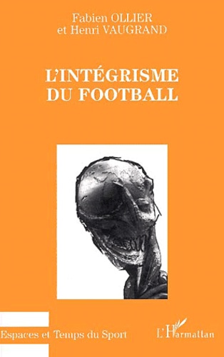 Fabien Ollier et Henri Vaugrand - L'Integrisme Du Football.