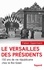 Le Versailles des présidents. 150 ans de vie républicaine chez le Roi-Soleil