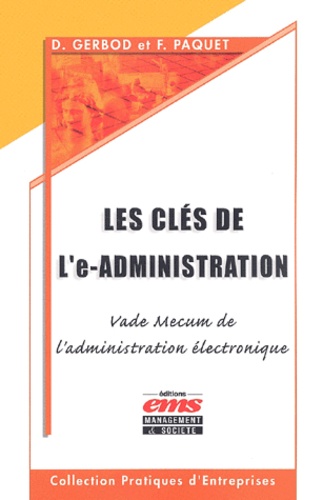 Fabien Paquet et Dominique Gerbod - Les Cles De L'E-Administration. Vade-Mecum De L'Administration Electronique.