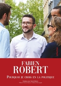 Fabien Robert - Fabien Robert - Pourquoi je crois en la politique.