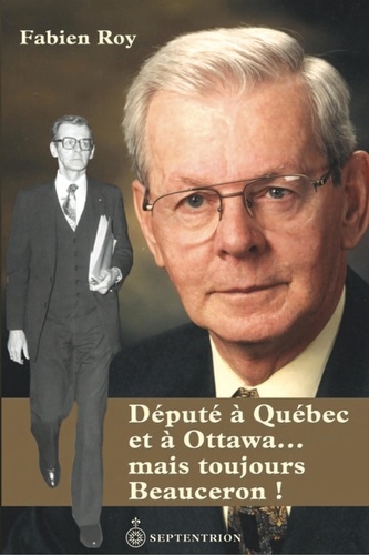 Fabien Roy - Député à Québec et à Ottawa... mais toujours Beauceron !.