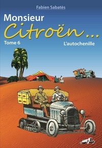 Fabien Sabatès - Monsieur Citroën... - Tome 6, L'autochenille.
