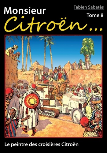 Fabien Sabatès - Monsieur Citroën... - Tome 8, Le peintre des croisières Citroën.