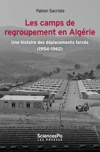 Les camps de regroupement en Algérie. Une histoire des déplacements forcés (1954-1962)