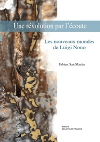 Fabien San Martin - Une révolution par l'écoute - Les nouveaux mondes de Luigi Nono.