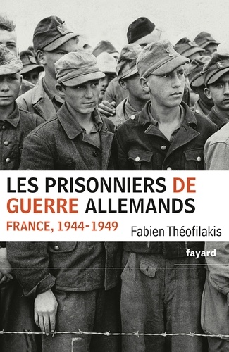 Les prisonniers de guerre allemands. France, 1944-1949 - Une captivité de guerre en temps de paix