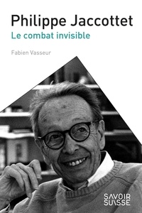 Fabien Vasseur - Philippe Jaccottet - Le combat invisible.