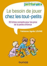 Fabienne Agnès Levine - Le besoin de jouer chez les tout-petits - 35 fiches conseils pour les pros de la petite enfance.