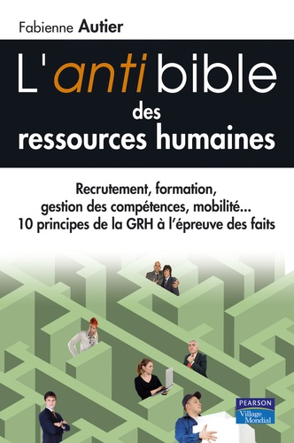 Fabienne Autier - L'anti bible des ressources humaines - Recrutement, formation, gestion des compétences, mobilité... 10 princioes de la gestion des ressources humaines à l'épreuve des faits.