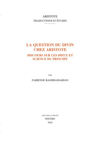 Fabienne Baghdassarian - La question du divin chez Aristote - Discours sur les dieux et science du principe.