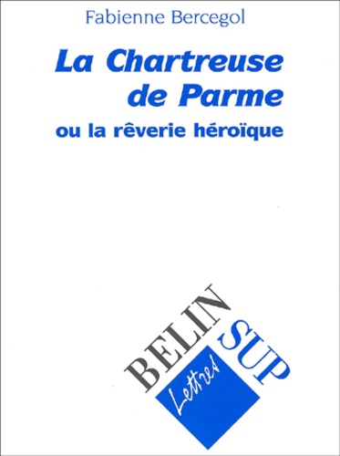 Fabienne Bercegol - La Chartreuse De Parme Ou La Reverie Heroique.