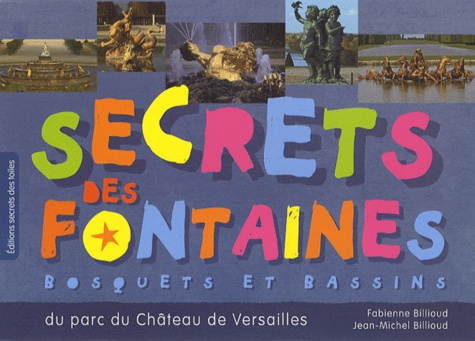 Fabienne Billioud et Jean-Michel Billioud - Secrets des fontaines - Bosquets et bassins du parc du château de Versailles.