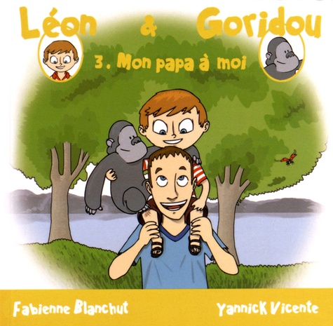 Fabienne Blanchut et Yannick Vicente - Léon & Goridou Tome 3 : Mon papa à moi.