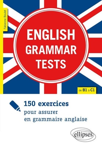 English Grammar Tests. 150 exercices pour assurer en grammaire anglaise de B1 à C1