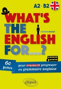 Fabienne Boulet - What's the english for...? - 60 fiches pour vraiment progresser en grammaire anglaise. A2-B2.