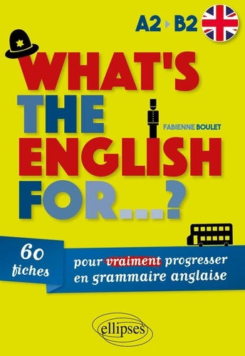 What's the english for...?. 60 fiches pour vraiment progresser en grammaire anglaise. A2-B2