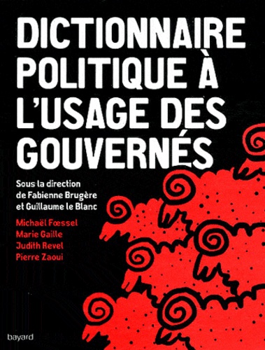 Fabienne Brugère et Guillaume Le Blanc - Dictionnaire politique à l'usage des gouvernés.